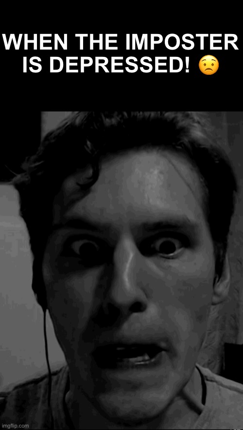 Depressed jerma | WHEN THE IMPOSTER IS DEPRESSED! 😟 | image tagged in depressed jerma,memes | made w/ Imgflip meme maker
