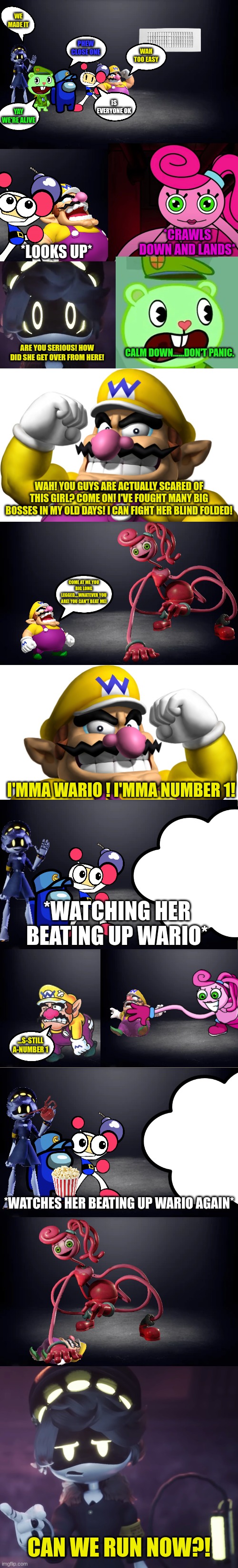My first comic (Based on a godzilla creepypasta comic) | ...S-STILL A-NUMBER 1; *WATCHES HER BEATING UP WARIO AGAIN*; CAN WE RUN NOW?! | image tagged in wario,bomberman,murder drones,happy tree friends,poppy playtime,crossover | made w/ Imgflip meme maker