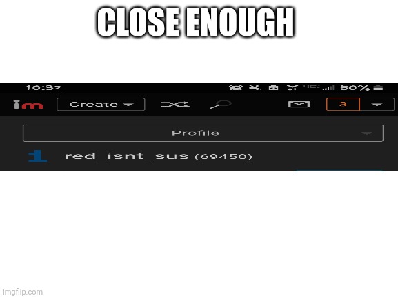 :) | CLOSE ENOUGH | image tagged in blank white template | made w/ Imgflip meme maker