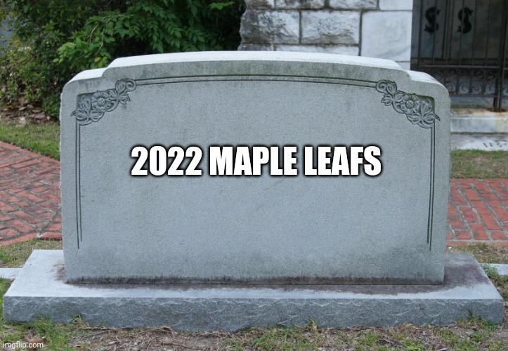 Gravestone | 2022 MAPLE LEAFS | image tagged in gravestone | made w/ Imgflip meme maker