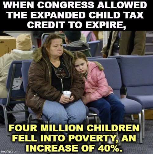 How is that pro-life? Republicans have to vote "no" whether they know what they're voting on or not. | WHEN CONGRESS ALLOWED 
THE EXPANDED CHILD TAX 
CREDIT TO EXPIRE, FOUR MILLION CHILDREN 
FELL INTO POVERTY, AN 
INCREASE OF 40%. | image tagged in republicans,vote,upvote,child,poverty | made w/ Imgflip meme maker