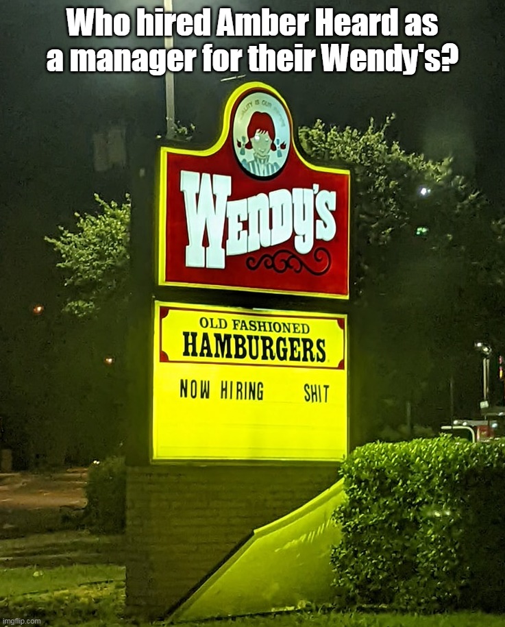 Who hired Amber Heard as a manager for their Wendy's? | image tagged in meme,memes,humor,amber heard,signs | made w/ Imgflip meme maker