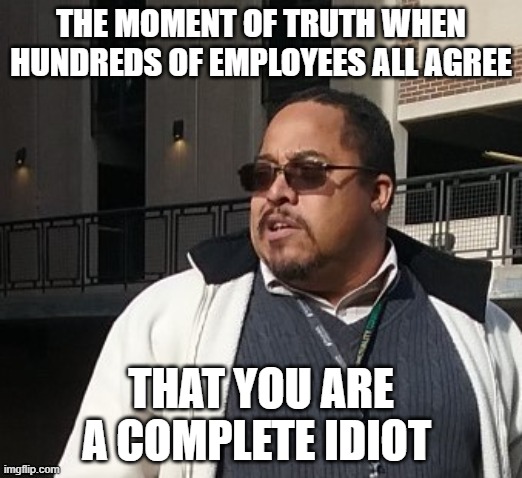 Matthew Thompson | THE MOMENT OF TRUTH WHEN HUNDREDS OF EMPLOYEES ALL AGREE; THAT YOU ARE A COMPLETE IDIOT | image tagged in matthew thompson,reynolds community college,idiot,funny | made w/ Imgflip meme maker