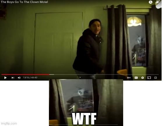 ok, so, i was watching the boys go to the clown motel aaaannnndddd....i saw THIS in the window in room 208. please tell me thats | WTF | made w/ Imgflip meme maker