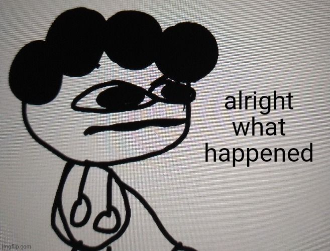 alright what happened | made w/ Imgflip meme maker