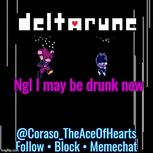 Ngl I may be drunk now | image tagged in deltarune template | made w/ Imgflip meme maker