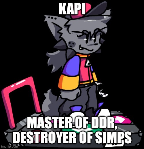 Kapi | KAPI; MASTER OF DDR, DESTROYER OF SIMPS | image tagged in kapi | made w/ Imgflip meme maker