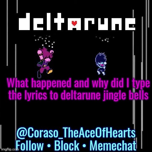 What happened and why did I type the lyrics to deltarune jingle bells | image tagged in deltarune template | made w/ Imgflip meme maker
