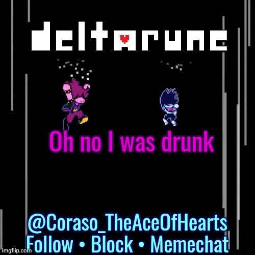 Oh no I was drunk | image tagged in deltarune template | made w/ Imgflip meme maker