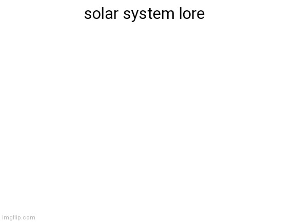solar system lore (the text is so small that you can't read so you need to read the description to read it clearly) | The Solar System[c] is the gravitationally bound system of the Sun and the objects that orbit it. The Solar System formed 4.6 billion years ago from the gravitational collapse of a giant interstellar molecular cloud. The vast majority of the system's mass is in the Sun, with most of the remaining mass contained in the planet Jupiter. The four inner system planets—Mercury, Venus, Earth and Mars—are terrestrial planets, being composed primarily of rock and metal. The four giant planets of the outer system are substantially larger and more massive than the terrestrials. The two largest, Jupiter and Saturn, are gas giants, being composed mainly of hydrogen and helium; the next two, Uranus and Neptune, are ice giants, being composed mostly of volatile substances with relatively high melting points compared with hydrogen and helium, such as water, ammonia and methane. All eight planets have nearly circular orbits that lie close to the plane of the Earth's orbit, called the ecliptic.

Solar System
A true-color image of the Solar System with sizes, but not distances, to scale. The order of the planets are from right to left.
The Sun, planets, and dwarf planets[a]
(distances not to scale)
Age
4.568 billion years
Location
Local Interstellar Cloud, Local Bubble, Orion–Cygnus Arm, Milky Way
System mass
1.0014 Solar masses
Nearest star
Proxima Centauri (4.25 ly)
Alpha Centauri (4.37 ly)
Nearest known planetary system
Proxima Centauri system (4.25 ly)
Planetary system
Semi-major axis of outer known planet (Neptune)
30.10 AU
(4.5 bill. km; 2.8 bill. mi)
Distance to Kuiper cliff
50 AU
Populations
Stars
1 (Sun)
Known planets
8 declared by IAU: MercuryVenusEarthMarsJupiterSaturnUranusNeptune
Known dwarf planets
9 by general consensus: CeresOrcusPlutoHaumeaQuaoarMakemakeGonggongErisSedna
Known natural satellites
657 (206 planetary451 minor planetary)[1]
Known minor planets
1,199,224[b][2]
Known comets
4,402[b][2]
Identified rounded satellites
19

Orbit about Galactic Center
Invariable-to-galactic plane inclination
60.19° (ecliptic)
Distance to Galactic Center
27,000 ± 1,000 ly
Orbital speed
220 km/s; 136 mi/s
Orbital period
225–250 myr
Star-related properties
Spectral type
G2V
Frost line
≈5 AU[3]
Distance to heliopause
≈120 AU
Hill sphere radius
≈1–3 ly
There are an unknown number of smaller dwarf planets and innumerable small Solar System bodies orbiting the Sun.[d] Six of the major planets, the six largest possible dwarf planets, and many of the smaller bodies are orbited by natural satellites, commonly called "moons" after the Moon. Two natural satellites, Jupiter's moon Ganymede and Saturn's moon Titan, are larger but not more massive than Mercury, the smallest terrestrial planet, and Jupiter's moon Callisto is nearly as large. Each of the giant planets and some smaller bodies are encircled by planetary rings of ice, dust and moonlets. The asteroid belt, which lies between the orbits of Mars and Jupiter, contains objects composed of rock, metal and ice. Beyond Neptune's orbit lie the Kuiper belt and scattered disc, which are populations of objects composed mostly of ice and rock.

In the outer reaches of the Solar System lies a class of minor planets called detached objects. There is considerable debate as to how many such objects there will prove to be.[9] Some of these objects are large enough to have rounded under their own gravity and thus to be categorized as dwarf planets. Astronomers generally accept about nine objects as dwarf planets: the asteroid Ceres, the Kuiper-belt objects Pluto, Orcus, Haumea, Quaoar and Makemake, and the scattered-disk objects Gonggong and Eris, and Sedna.[d] Various small-body populations, including comets, centaurs and interplanetary dust clouds, freely travel between the regions of the Solar System.

The solar wind, a stream of charged particles flowing outwards from the Sun, creates a bubble-like region of interplanetary medium in the interstellar medium known as the heliosphere. The heliopause is the point at which pressure from the solar wind is equal to the opposing pressure of the interstellar medium; it extends out to the edge of the scattered disc. The Oort cloud, which is thought to be the source for long-period comets, may also exist at a distance roughly a thousand times further than the heliosphere. The Solar System is located 26,000 light-years from the center of the Milky Way galaxy in the Orion Arm, which contains most of the visible stars in the night sky. The nearest stars are within the so-called Local Bubble, with the closest, Proxima Centauri, at 4.25 light-years. solar system lore | image tagged in solar system lore | made w/ Imgflip meme maker