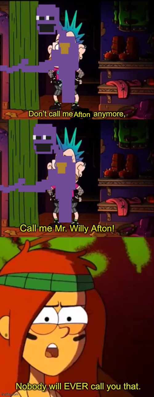 Cool…. Idk/ | Afton; Mr. Willy Afton! | image tagged in call me bodacious t,fnaf,idk | made w/ Imgflip meme maker