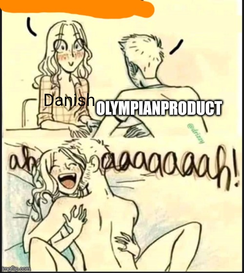 tell me about yourself better | OLYMPIANPRODUCT; Danish | image tagged in tell me about yourself better | made w/ Imgflip meme maker