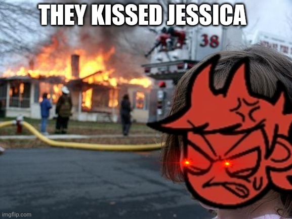 XDDDDDDD | THEY KISSED JESSICA | image tagged in tord,disaster girl | made w/ Imgflip meme maker