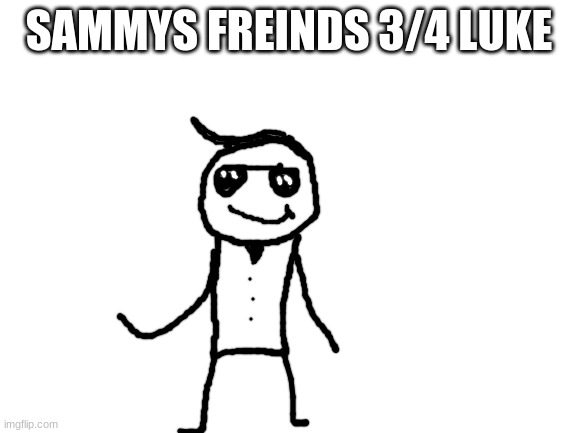 :<> | SAMMYS FREINDS 3/4 LUKE | image tagged in blank white template,sammy,oc,drawing,freind,memes | made w/ Imgflip meme maker