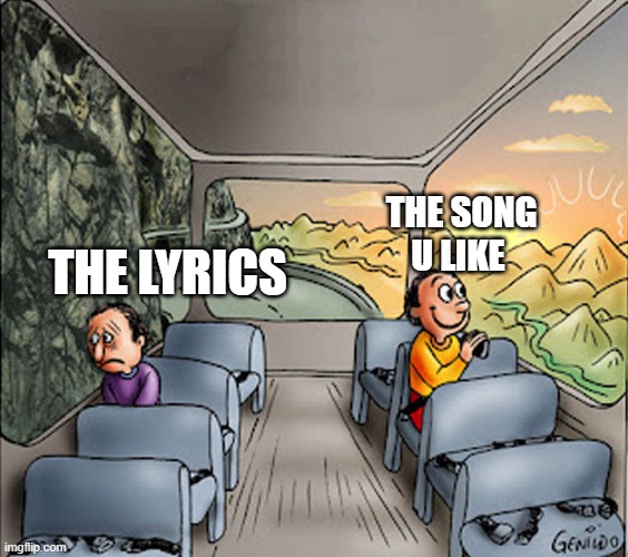 Two guys on a bus |  THE LYRICS; THE SONG U LIKE | image tagged in two guys on a bus | made w/ Imgflip meme maker
