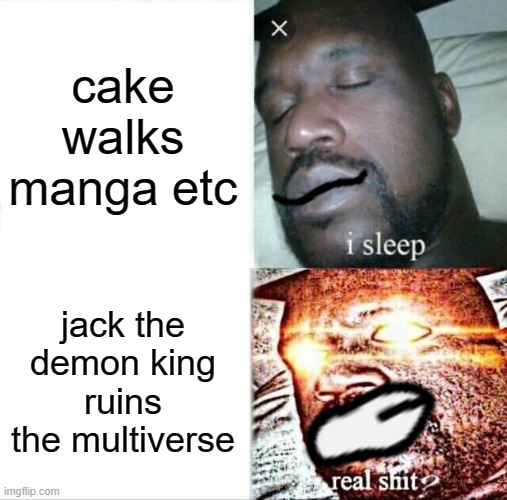 me be like | cake walks manga etc; jack the demon king ruins the multiverse | image tagged in memes,sleeping shaq | made w/ Imgflip meme maker