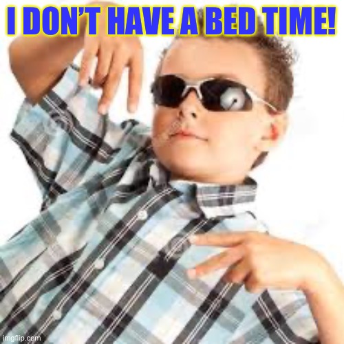 Cool kid sunglasses | I DON’T HAVE A BED TIME! | image tagged in cool kid sunglasses | made w/ Imgflip meme maker