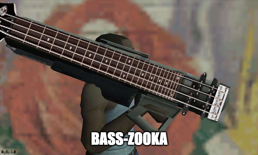 bass-zooka | BASS-ZOOKA | image tagged in bazuka,bass,music,gta | made w/ Imgflip meme maker