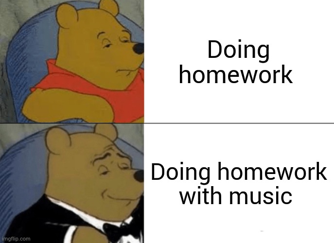 School | Doing homework; Doing homework with music | image tagged in memes,tuxedo winnie the pooh | made w/ Imgflip meme maker