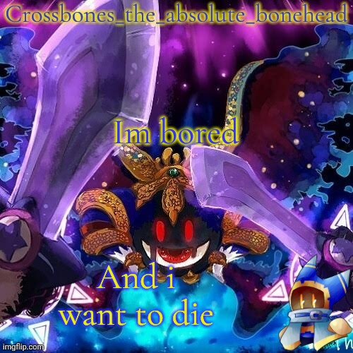 Crossbones magalor temp | Im bored; And i want to die | image tagged in crossbones magalor temp | made w/ Imgflip meme maker