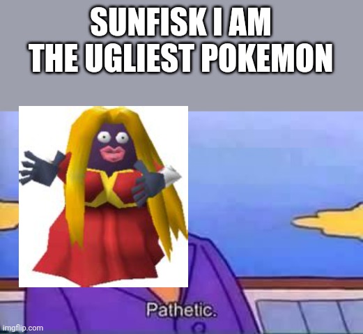 Jinx | SUNFISK I AM THE UGLIEST POKEMON | image tagged in skinner pathetic | made w/ Imgflip meme maker