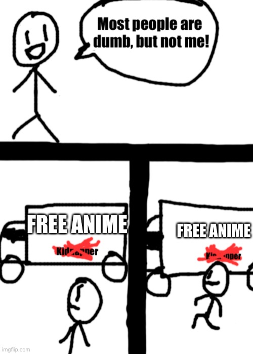 Dumb stickman | FREE ANIME; FREE ANIME | image tagged in dumb stickman | made w/ Imgflip meme maker