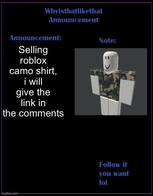 purchase it if you play roblox | Selling roblox camo shirt, i will give the link in the comments | image tagged in whyisthatlikethat announcement template | made w/ Imgflip meme maker