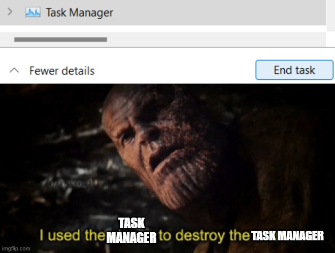 Task Managed | TASK MANAGER; TASK MANAGER | image tagged in i used the stones to destroy the stones | made w/ Imgflip meme maker