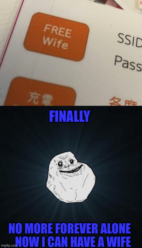 FINALLY; NO MORE FOREVER ALONE    NOW I CAN HAVE A WIFE | image tagged in memes,forever alone | made w/ Imgflip meme maker