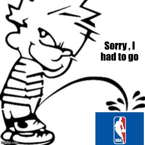 piss on you | Sorry , I   
had to go | image tagged in piss on you | made w/ Imgflip meme maker
