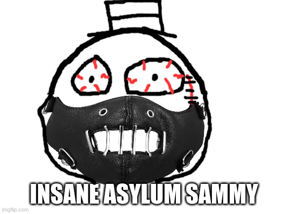 lol | INSANE ASYLUM SAMMY | image tagged in blank white template,sammy,oc,drawing,insane,asylum | made w/ Imgflip meme maker