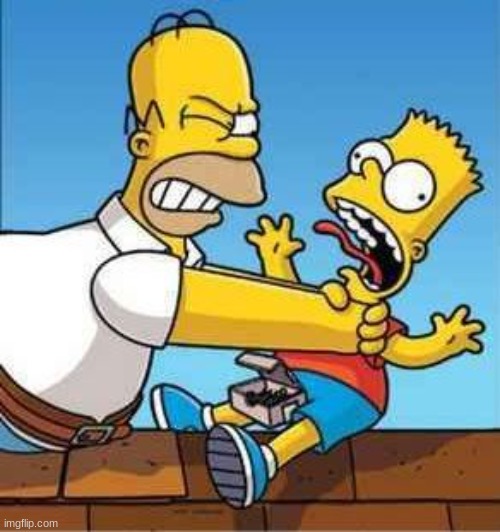 Bart Simpson Choked By Homer | image tagged in bart simpson choked by homer | made w/ Imgflip meme maker