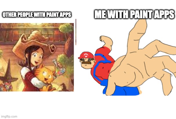 Me with paint apps | ME WITH PAINT APPS; OTHER PEOPLE WITH PAINT APPS | image tagged in mario,cursed image | made w/ Imgflip meme maker