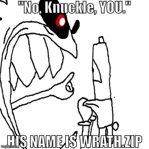 Rondu.PNG beclongs to @LunarEclipsePOG | "No, Knuckle, YOU."; HIS NAME IS WRATH.ZIP | made w/ Imgflip meme maker