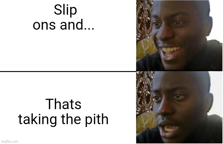Disappointed Black Guy | Slip ons and... Thats taking the pith | image tagged in disappointed black guy | made w/ Imgflip meme maker