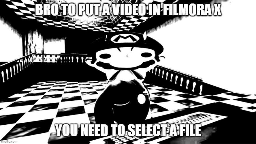 but how do you download a video from youtube into your library | BRO TO PUT A VIDEO IN FILMORA X; YOU NEED TO SELECT A FILE | image tagged in very angry mario | made w/ Imgflip meme maker