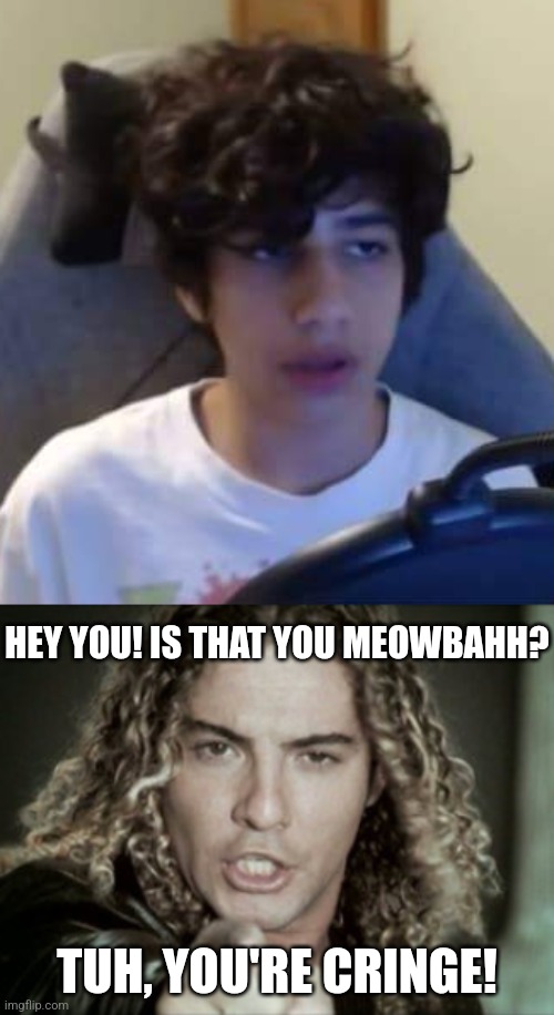 David Bisbal vs Meowbahh |  HEY YOU! IS THAT YOU MEOWBAHH? TUH, YOU'RE CRINGE! | image tagged in meowbahh face,david bisbal pointing at you,meowmid,david bisbal,jellybean is better than meowbahh | made w/ Imgflip meme maker