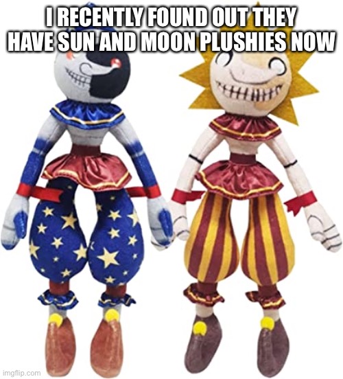 I WANT THEMMMM | I RECENTLY FOUND OUT THEY HAVE SUN AND MOON PLUSHIES NOW | image tagged in sundrop,moondrop,plush,bored,e | made w/ Imgflip meme maker