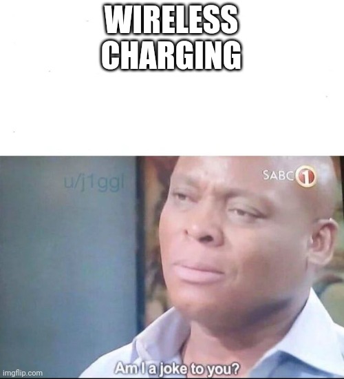 am I a joke to you | WIRELESS CHARGING | image tagged in am i a joke to you | made w/ Imgflip meme maker