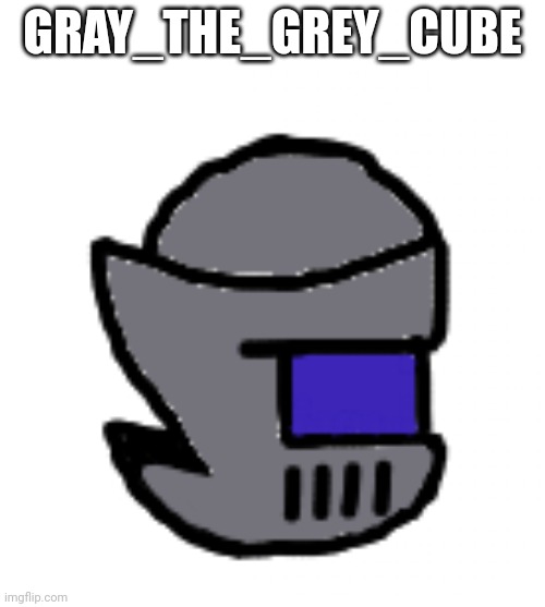 GRAY_THE_GREY_CUBE | made w/ Imgflip meme maker