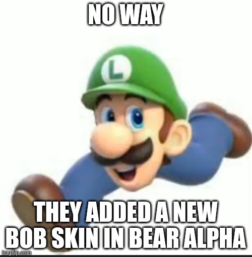 Note: they didnt :( | NO WAY; THEY ADDED A NEW BOB SKIN IN BEAR ALPHA | image tagged in roblox meme,bear alpha roblox,luigi,cursed image | made w/ Imgflip meme maker