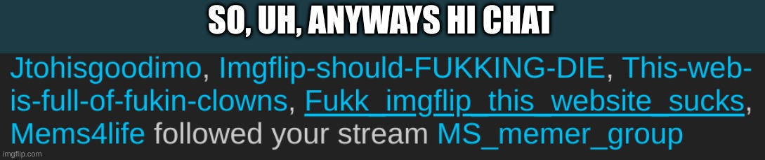 SO, UH, ANYWAYS HI CHAT | made w/ Imgflip meme maker