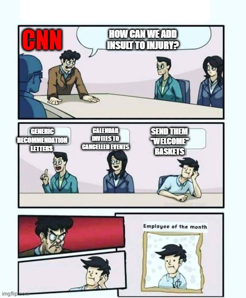 CNN Gifts | CNN; HOW CAN WE ADD INSULT TO INJURY? GENERIC RECOMMENDATION LETTERS; CALENDAR INVITES TO CANCELLED EVENTS; SEND THEM "WELCOME" BASKETS | image tagged in employee of the month,cnn gifts | made w/ Imgflip meme maker