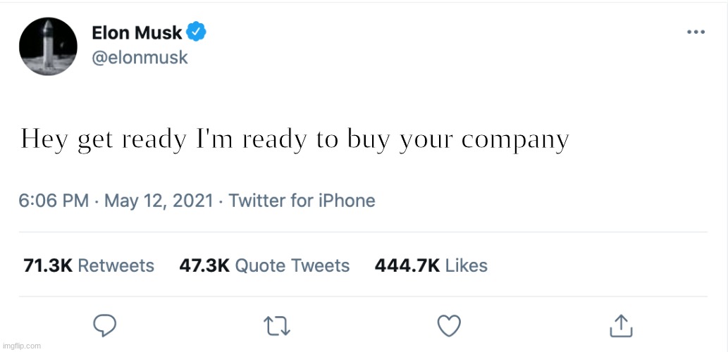 Elon Musk Blank Tweet | Hey get ready I'm ready to buy your company; WHY MAN WHY | image tagged in elon musk blank tweet | made w/ Imgflip meme maker