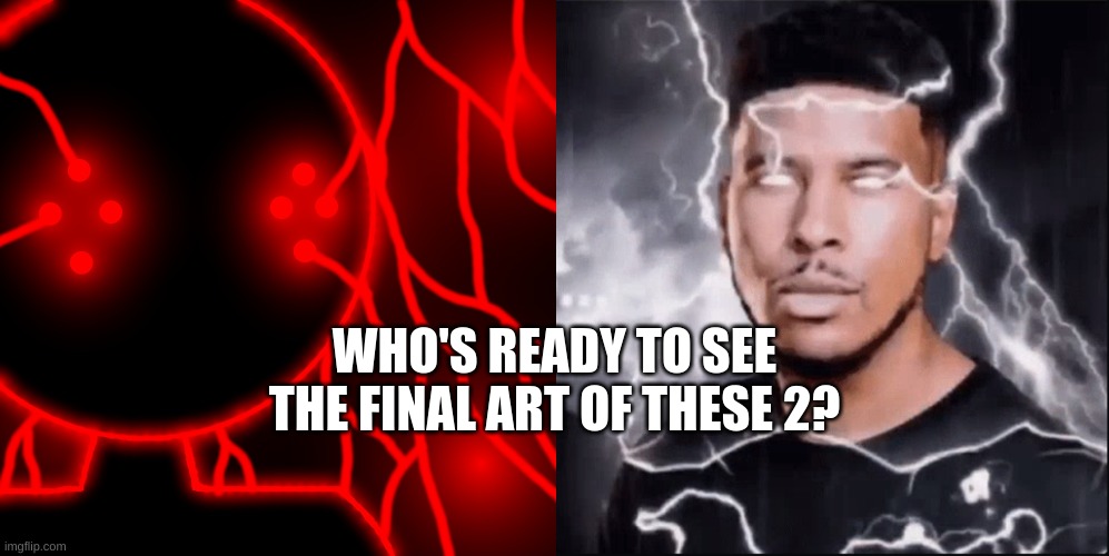 WHO'S READY TO SEE THE FINAL ART OF THESE 2? | image tagged in corrupt you should kill yourself now no text,you should kill yourself now | made w/ Imgflip meme maker