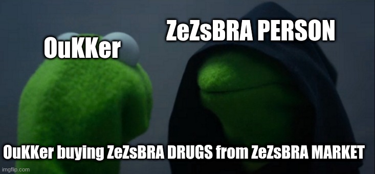 Evil Kermit Meme | ZeZsBRA PERSON; OuKKer; OuKKer buying ZeZsBRA DRUGS from ZeZsBRA MARKET | image tagged in memes,evil kermit | made w/ Imgflip meme maker