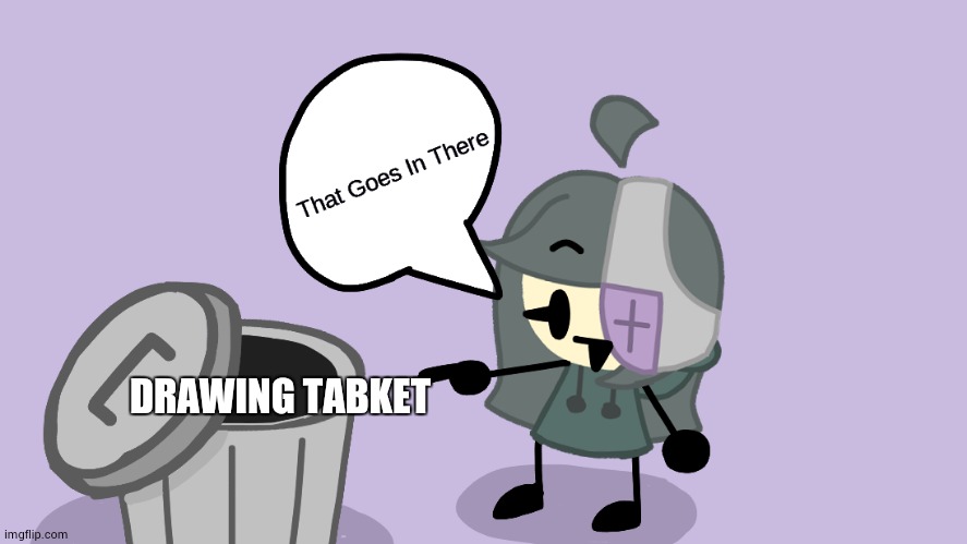 That Goes In There | DRAWING TABKET | image tagged in that goes in there | made w/ Imgflip meme maker
