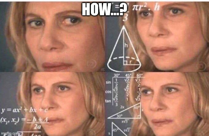 Math lady/Confused lady | HOW...? | image tagged in math lady/confused lady | made w/ Imgflip meme maker