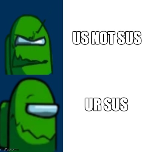 Green Impostor becoming happy | US NOT SUS; UR SUS | image tagged in green impostor becoming happy,cringe,amongus,sus,game,too many tags | made w/ Imgflip meme maker