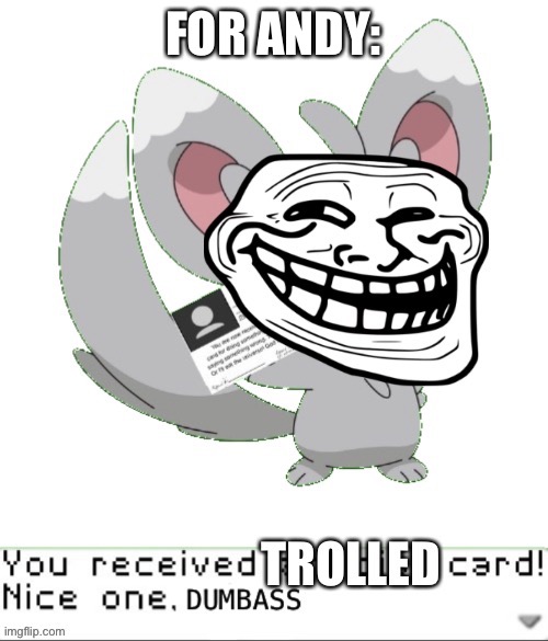 You received trolled card! | FOR ANDY: | image tagged in you received trolled card | made w/ Imgflip meme maker